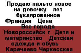 Продаю пальто новое на девочку 7 лет, буклированное, Франция › Цена ­ 2 300 - Все города, Новороссийск г. Дети и материнство » Детская одежда и обувь   . Карачаево-Черкесская респ.